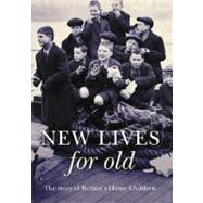 New Lives for Old The Story of Britain's Home Children