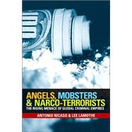 Angels, Mobsters and Narco-Terrorists : The Rising Menace of Global Criminal Empires