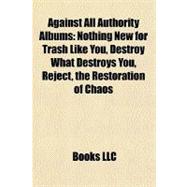 Against All Authority Albums : Nothing New for Trash Like You, Destroy What Destroys You, Reject, the Restoration of Chaos