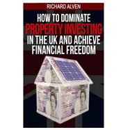 How to Dominate Property Investing in the Uk and Achieve Financial Freedom