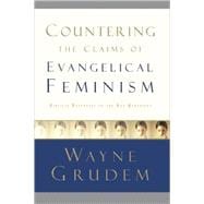 Countering the Claims of Evangelical Feminism Biblical Responses to the Key Questions