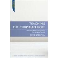 Teaching the Christian Hope : Unlocking Biblical Eschatology for the Expositor