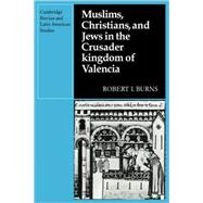 Muslims Christians, and Jews in the Crusader Kingdom of Valencia: Societies in Symbiosis