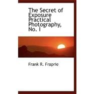The Secret of Exposure Practical Photography, No. I