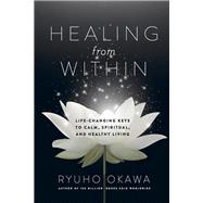 Healing from Within Life-Changing Keys to Calm, Spiritual, and Healthy Living