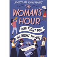 The Woman's Hour (Adapted for Young Readers) Our Fight for the Right to Vote