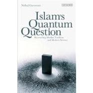 Islam's Quantum Question Reconciling Muslim Tradition and Modern Science
