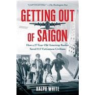Getting Out of Saigon How a 27-Year-Old Banker Saved 113 Vietnamese Civilians