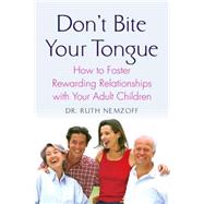 Don't Bite Your Tongue How to Foster Rewarding Relationships with your Adult Children