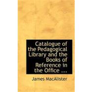 Catalogue of the Pedagogical Library and the Books of Reference in the Office