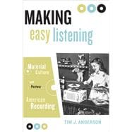 Making Easy Listening : Material Culture and Postwar American Recording