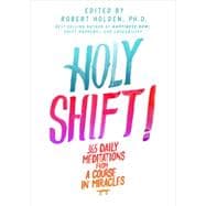 Holy Shift! 365 Daily Meditations from A Course in Miracles