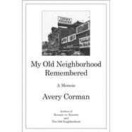 My Old Neighborhood Remembered A Memoir