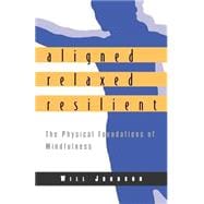 Aligned, Relaxed, Resilient The Physical Foundations of Mindfulness