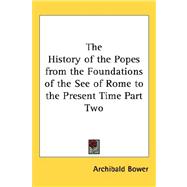 History of the Popes from the Foundations of the See of Rome to the Present Time Part