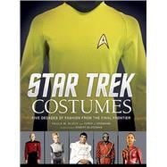 Star Trek: Costumes Five Decades of Fashion from the Final Frontier