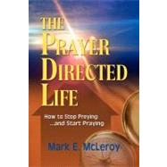 The Prayer Directed Life: How to Stop Preying... and Start Praying