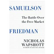 Samuelson Friedman The Battle Over the Free Market