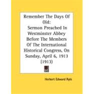 Remember the Days of Old : Sermon Preached in Westminster Abbey Before the Members of the International Historical Congress, on Sunday, April 6, 1913 (