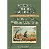 Science, Politics and Society in Early Nineteenth-Century Ireland The Reverend William Richardson