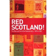 Red Scotland! The Rise and Fall of the Radical Left, c. 1872 to 1932