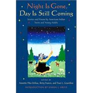 Night Is Gone, Day Is Still Coming : Stories and Poems by American Indian Teens and Young Adults