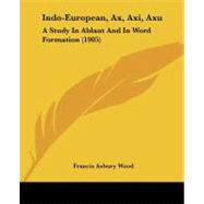 Indo-European, Ax, Axi, Axu : A Study in Ablaut and in Word Formation (1905)