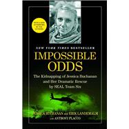 Impossible Odds The Kidnapping of Jessica Buchanan and Her Dramatic Rescue by SEAL Team Six