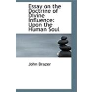 Essay on the Doctrine of Divine Influence : Upon the Human Soul