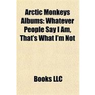 Arctic Monkeys Albums : Whatever People Say I Am, That's What I'm Not