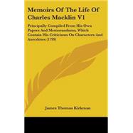 Memoirs of the Life of Charles Macklin: Principally Compiled from His Own Papers and Memorandums, Which Contain His Criticisms on Characters and Anecdotes