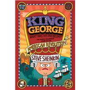 King George: What Was His Problem? The Whole Hilarious Story of the American Revolution