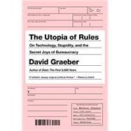 The Utopia of Rules On Technology, Stupidity, and the Secret Joys of Bureaucracy