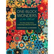 One-Block Wonders of the World New Ideas, Design Advice, A Stunning Collection of Quilts