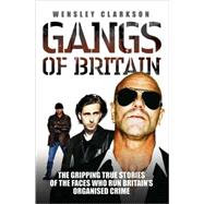 Gangs of Britain The Gripping True Stories of the Faces Who Run Britain's Organised Crime