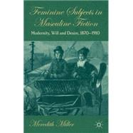 Feminine Subjects in Masculine Fiction Modernity, Will and Desire, 1870-1910