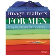 Image Matters for Men : How to Dress for Success!