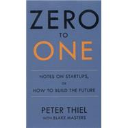Zero to One: Notes on Start Ups, or How to Build the Future