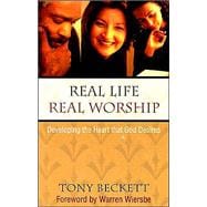 Real Life, Real Worship: Developing the Heart God Desires