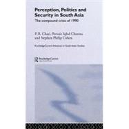 Perception, Politics, and Security in South Asia : The Compound Crisis Of 1990