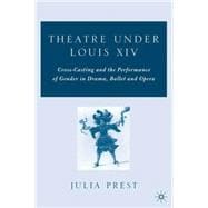 Theatre under Louis XIV Cross-Casting and the Performance of Gender in Drama, Ballet and Opera
