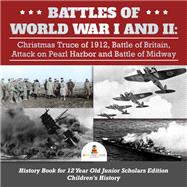Battles of World War I and II : Christmas Truce of 1912, Battle of Britain, Attack on Pearl Harbor and Battle of Midway | History Book for 12 Year Old Junior Scholars Edition | Children's History