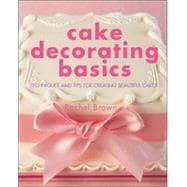Cake Decorating Basics : Techniques and Tips for Creating Beautiful Cakes