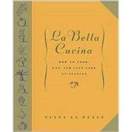 Bella Cucina : How to Cook, Eat, and Live Like an Italian