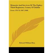 Memoirs and Services of the Eighty-Third Regiment, County of Dublin : From 1793 To 1907 (1908)