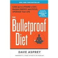 The Bulletproof Diet Lose up to a Pound a Day, Reclaim Energy and Focus, Upgrade Your Life