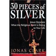 30 Pieces of Silver: Jesus Opposes What the Religious Spirit Is Doing to Your Life