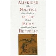 American Politics in the Early Republic : The New Nation in Crisis