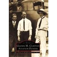 Glenn H. Curtiss: Aviation Pioneer