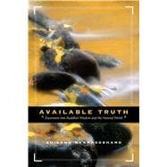 Available Truth : Excursions into Buddhist Wisdom and the Natural World